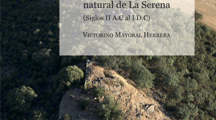 Fortificaciones, recintos ciclópeos y proceso de romanización en la comarca natural de La Serena (Siglos II A.C al I D.C). Victorino Mayoral Herrera