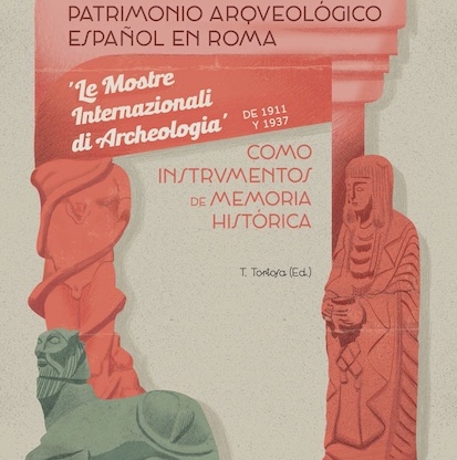 Patrimonio Arqueológico español en Roma: 'Le mostre internazionale di Archeologia' de 1911 y 1937 como instrumentos de Memoria Histórica. Trinidad Tortosa (Ed.), L'Erma di Bretschneider, Roma.