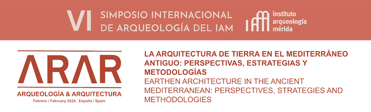 VI Simposio Internacional de Arqueología del IAM. La arquitectura de tierra en el Mediterráneo antiguo: perspectivas, estrategias y metodología.  Guareña, 21-24 de febrero de 2024.