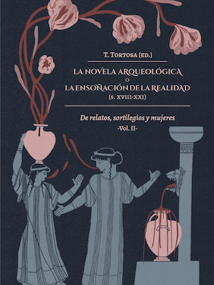 LA NOVELA ARQUEOLÓGICA O LA ENSOÑACIÓN DE LA REALIDAD (S. XVIII-XXI). Vol. II: De relatos, sortilegios y mujeres.
