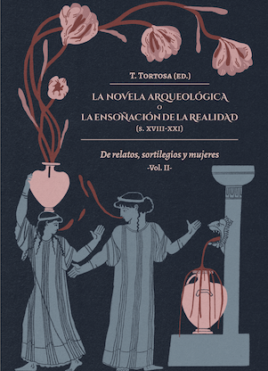 LA NOVELA ARQUEOLÓGICA O LA ENSOÑACIÓN DE LA REALIDAD (S. XVIII-XXI). Vol. II: De relatos, sortilegios y mujeres.