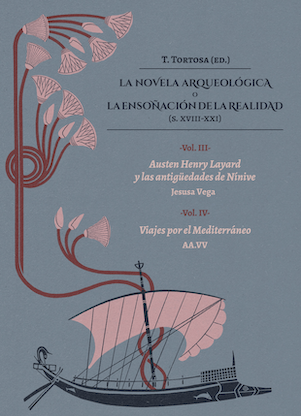 LA NOVELA ARQUEOLÓGICA O LA ENSOÑACIÓN DE LA REALIDAD (S. XVIII-XXI). Vols. III-IV: Austin Henry Layard y las Antigüedades de Nínive (Jesusa Vega)-Viajes por el Mediterráneo (AA.VV.)